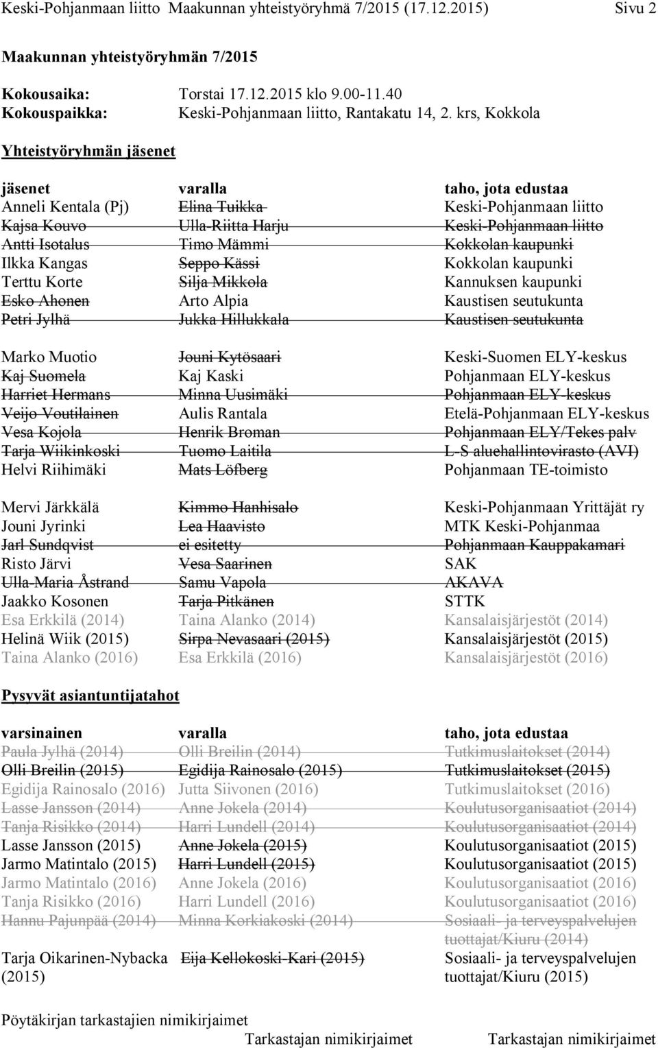 krs, Kokkola Yhteistyöryhmän jäsenet jäsenet varalla taho, jota edustaa Anneli Kentala (Pj) Elina Tuikka Keski-Pohjanmaan liitto Kajsa Kouvo Ulla-Riitta Harju Keski-Pohjanmaan liitto Antti Isotalus