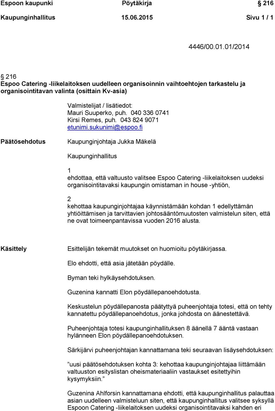 01/2014 216 Espoo Catering -liikelaitoksen uudelleen organisoinnin vaihtoehtojen tarkastelu ja organisointitavan valinta (osittain Kv-asia) Valmistelijat / lisätiedot: Mauri Suuperko, puh.