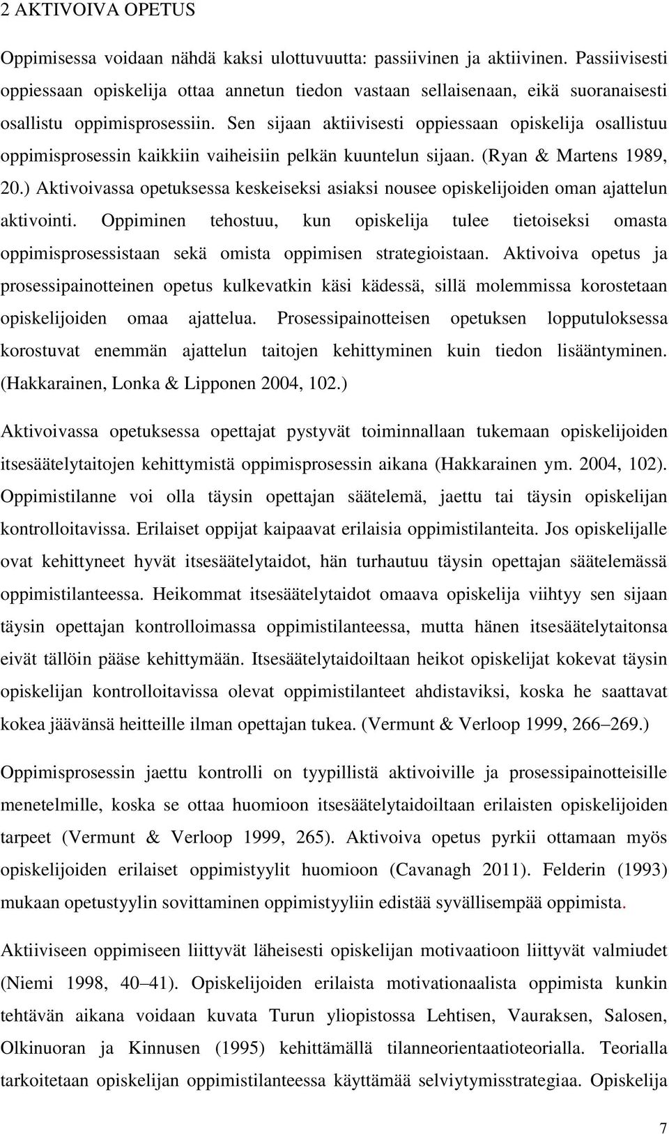 Sen sijaan aktiivisesti oppiessaan opiskelija osallistuu oppimisprosessin kaikkiin vaiheisiin pelkän kuuntelun sijaan. (Ryan & Martens 1989, 20.