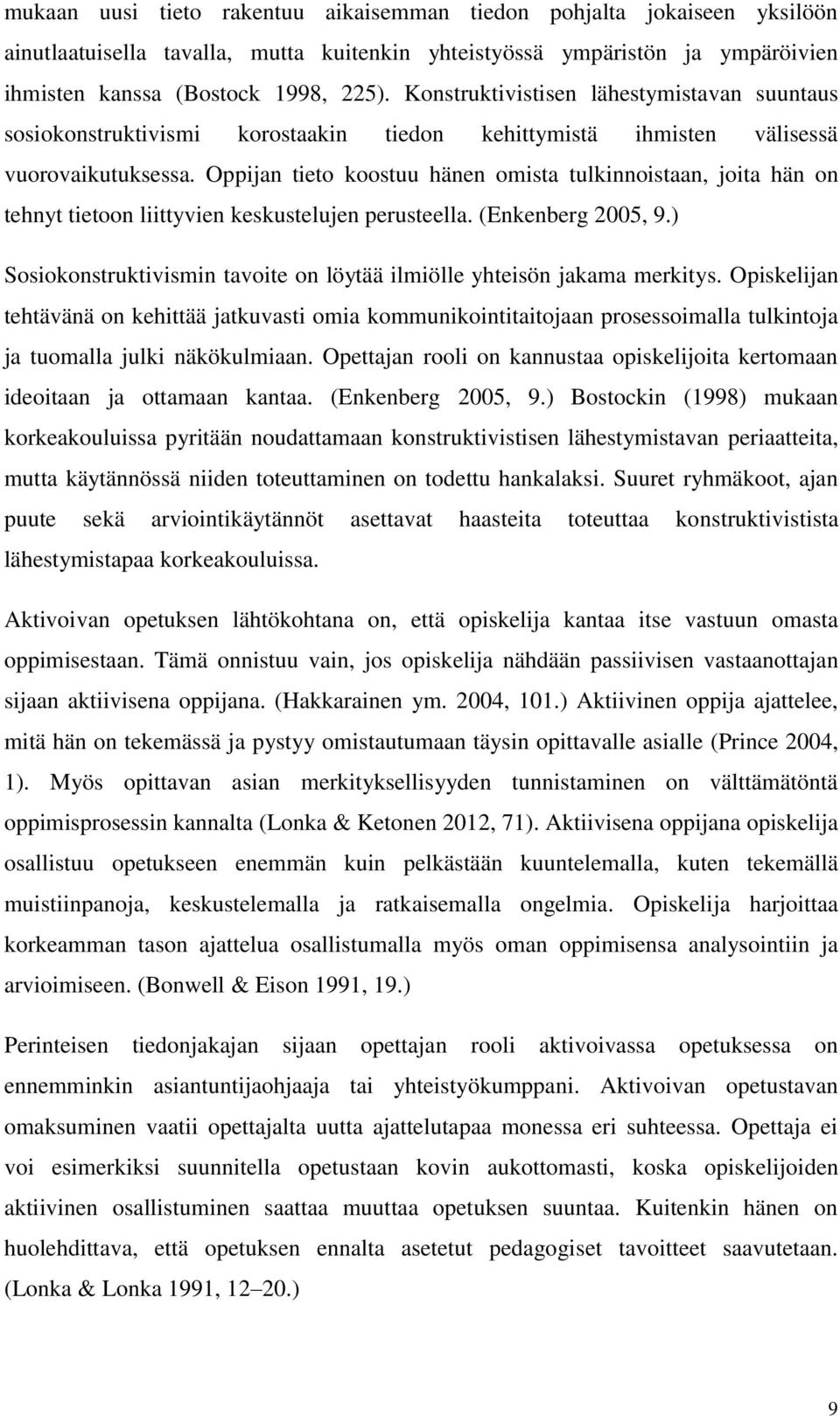 Oppijan tieto koostuu hänen omista tulkinnoistaan, joita hän on tehnyt tietoon liittyvien keskustelujen perusteella. (Enkenberg 2005, 9.