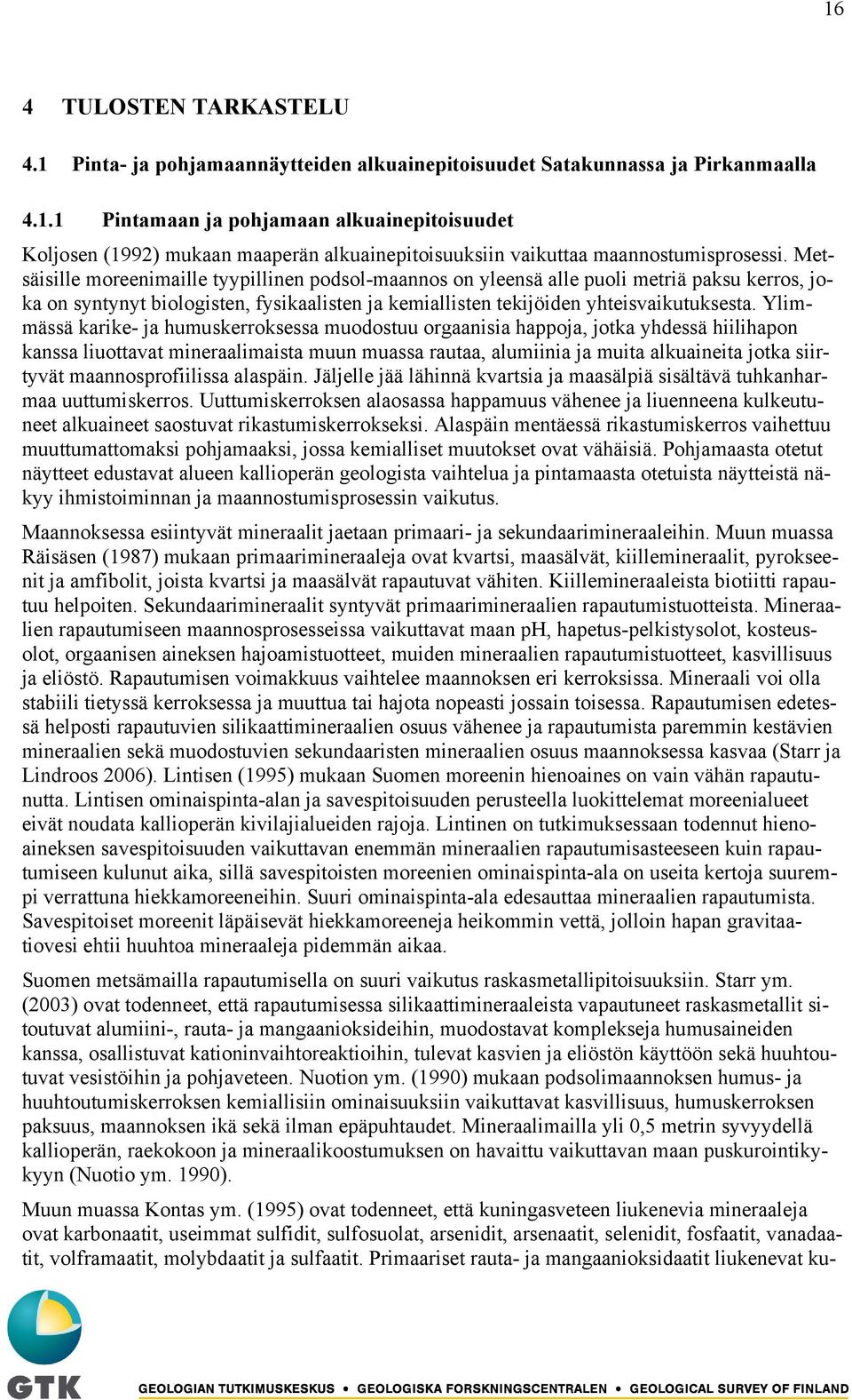 Ylimmässä karike- ja humuskerroksessa muodostuu orgaanisia happoja, jotka yhdessä hiilihapon kanssa liuottavat mineraalimaista muun muassa rautaa, alumiinia ja muita alkuaineita jotka siirtyvät