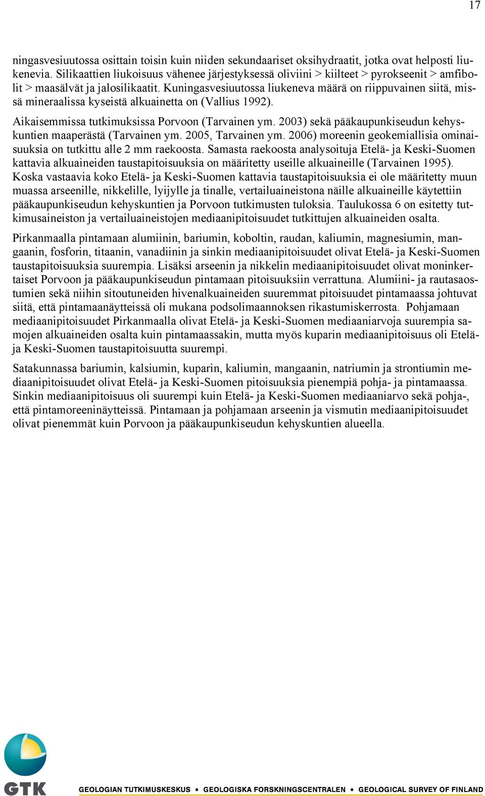 Kuningasvesiuutossa liukeneva määrä on riippuvainen siitä, missä mineraalissa kyseistä alkuainetta on (Vallius 1992). Aikaisemmissa tutkimuksissa Porvoon (Tarvainen ym.