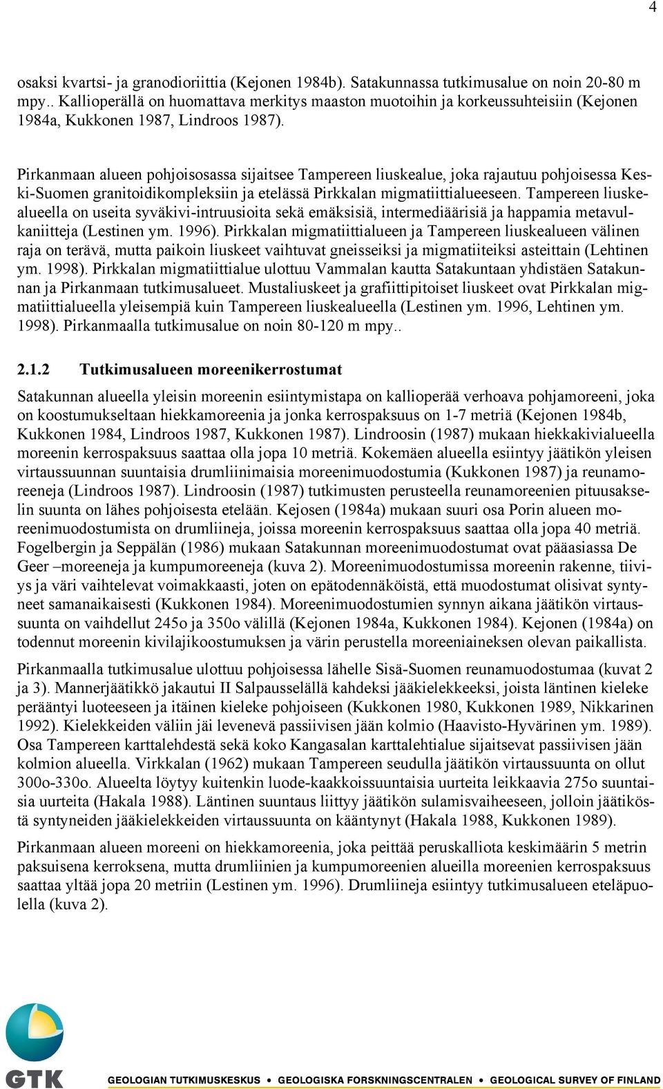 Pirkanmaan alueen pohjoisosassa sijaitsee Tampereen liuskealue, joka rajautuu pohjoisessa Keski-Suomen granitoidikompleksiin ja etelässä Pirkkalan migmatiittialueeseen.