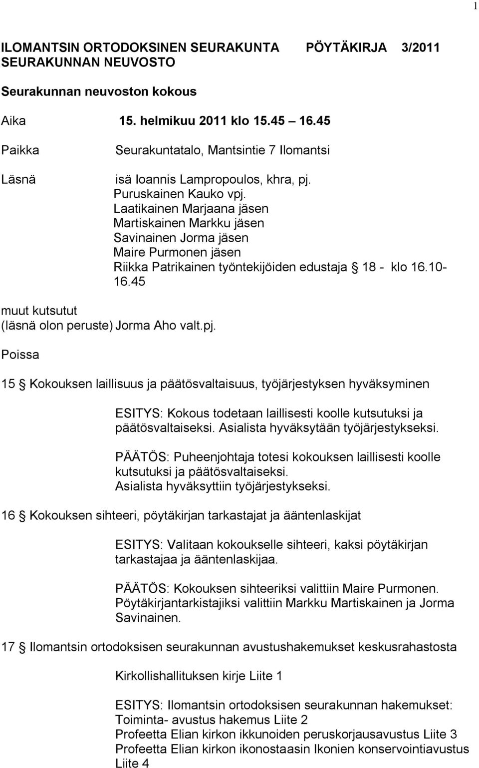 Laatikainen Marjaana jäsen Martiskainen Markku jäsen Savinainen Jorma jäsen Maire Purmonen jäsen Riikka Patrikainen työntekijöiden edustaja 18 - klo 16.10-16.