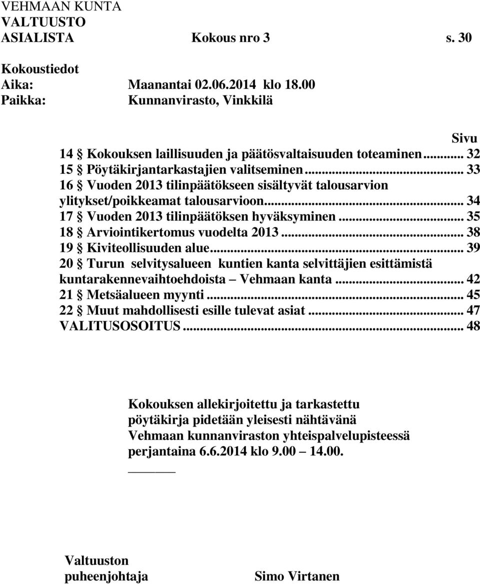 .. 35 18 Arviointikertomus vuodelta 2013... 38 19 Kiviteollisuuden alue... 39 20 Turun selvitysalueen kuntien kanta selvittäjien esittämistä kuntarakennevaihtoehdoista Vehmaan kanta.