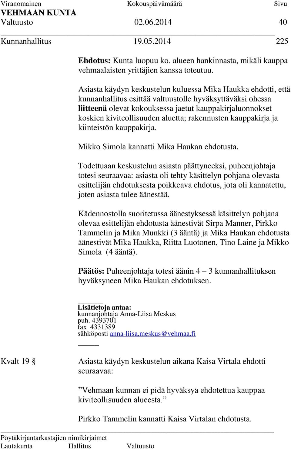 kiviteollisuuden aluetta; rakennusten kauppakirja ja kiinteistön kauppakirja. Mikko Simola kannatti Mika Haukan ehdotusta.