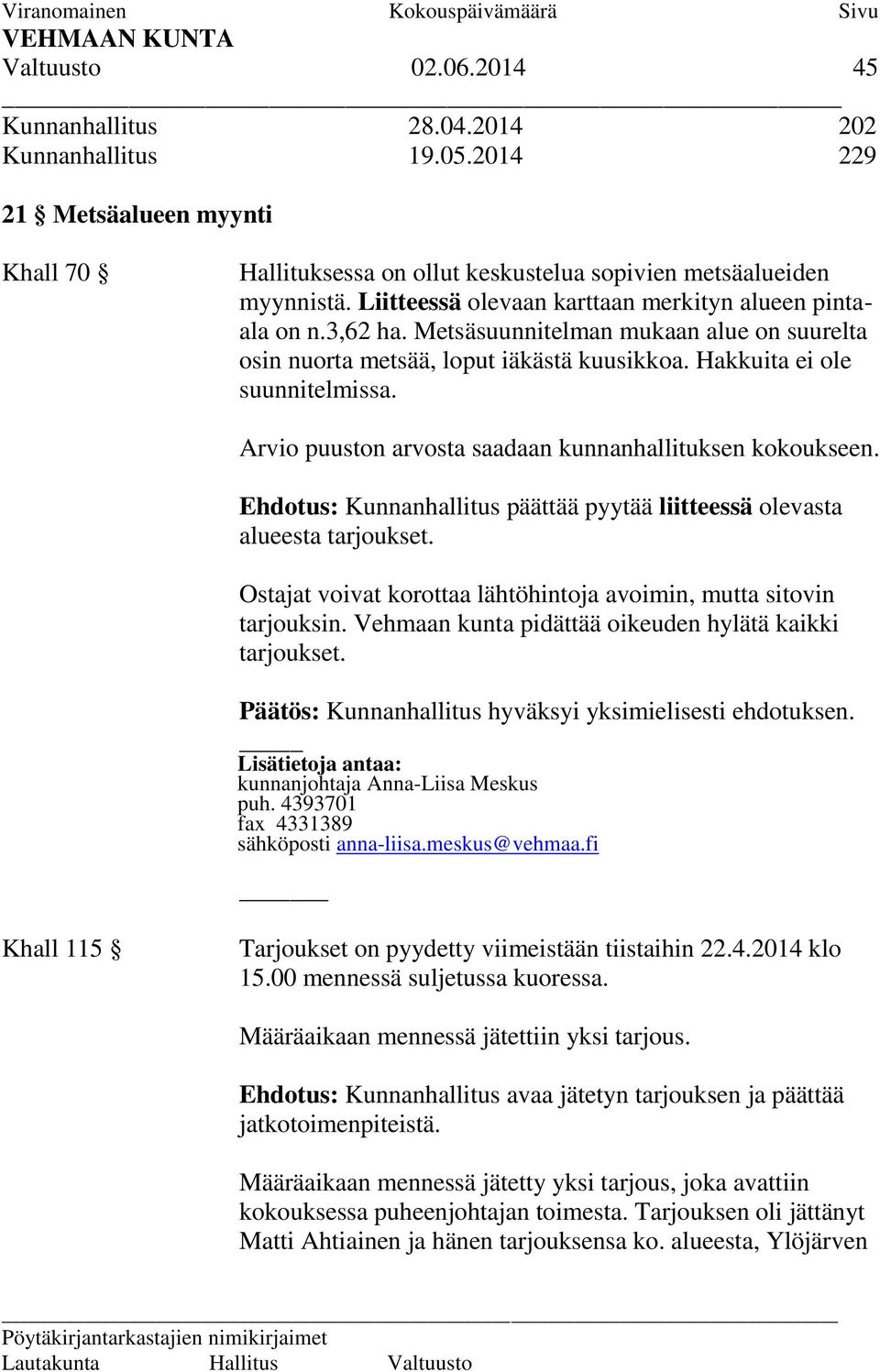 Arvio puuston arvosta saadaan kunnanhallituksen kokoukseen. Ehdotus: Kunnanhallitus päättää pyytää liitteessä olevasta alueesta tarjoukset.