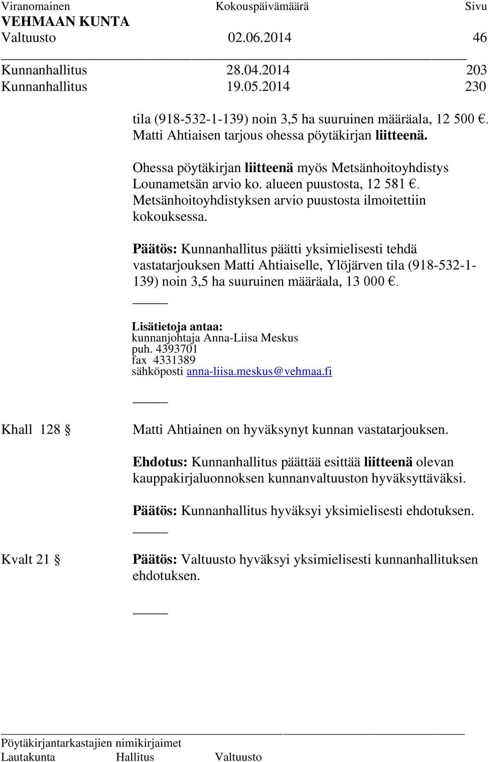 Päätös: Kunnanhallitus päätti yksimielisesti tehdä vastatarjouksen Matti Ahtiaiselle, Ylöjärven tila (918-532-1-139) noin 3,5 ha suuruinen määräala, 13 000.