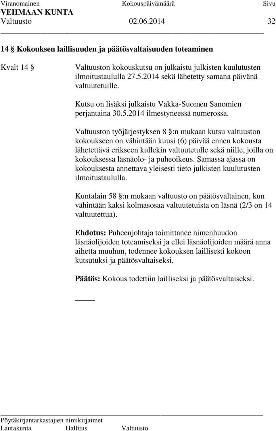 Valtuuston työjärjestyksen 8 :n mukaan kutsu valtuuston kokoukseen on vähintään kuusi (6) päivää ennen kokousta lähetettävä erikseen kullekin valtuutetulle sekä niille, joilla on kokouksessa