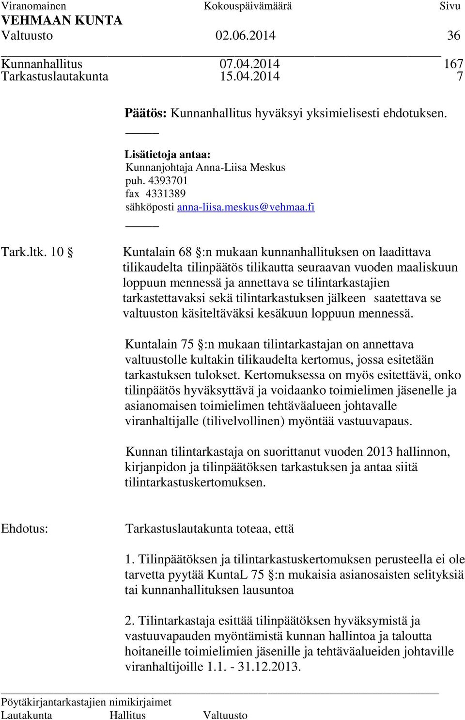 10 Kuntalain 68 :n mukaan kunnanhallituksen on laadittava tilikaudelta tilinpäätös tilikautta seuraavan vuoden maaliskuun loppuun mennessä ja annettava se tilintarkastajien tarkastettavaksi sekä