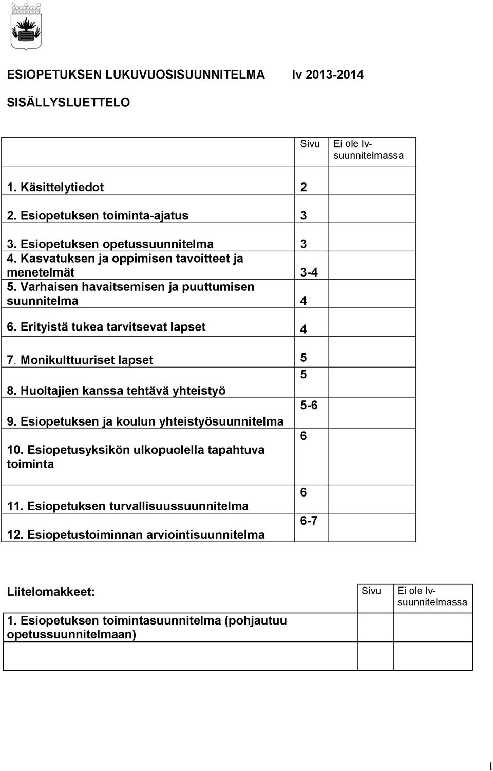 Erityistä tukea tarvitsevat lapset 4 7. Monikulttuuriset lapset 5 5 8. Huoltajien kanssa tehtävä yhteistyö 5-6 9. Esiopetuksen ja koulun yhteistyösuunnitelma 6 10.