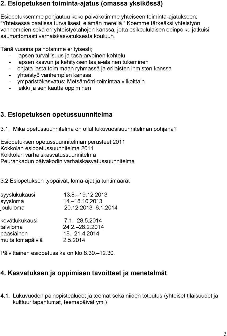 Tänä vuonna painotamme erityisesti; - lapsen turvallisuus ja tasa-arvoinen kohtelu - lapsen kasvun ja kehityksen laaja-alainen tukeminen - ohjata lasta toimimaan ryhmässä ja erilaisten ihmisten