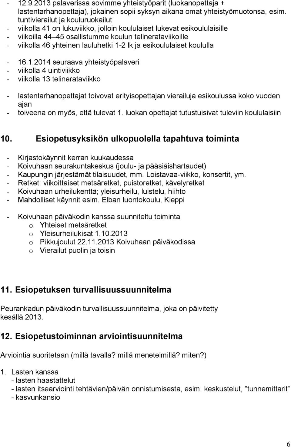 1-2 lk ja esikoululaiset koululla - 16.1.2014 seuraava yhteistyöpalaveri - viikolla 4 uintiviikko - viikolla 13 telinerataviikko - lastentarhanopettajat toivovat erityisopettajan vierailuja