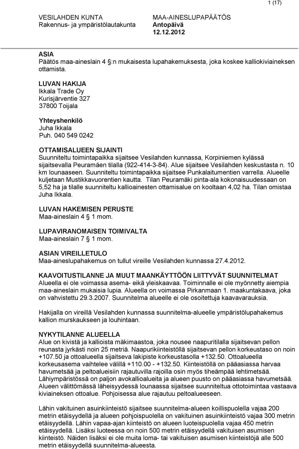040 549 0242 OTTAMISALUEEN SIJAINTI Suunniteltu toimintapaikka sijaitsee Vesilahden kunnassa, Korpiniemen kylässä sijaitsevalla Peuramäen tilalla (922-414-3-84).