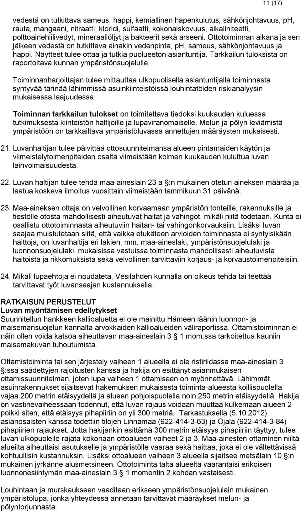 Näytteet tulee ottaa ja tutkia puolueeton asiantuntija. Tarkkailun tuloksista on raportoitava kunnan ympäristönsuojelulle.