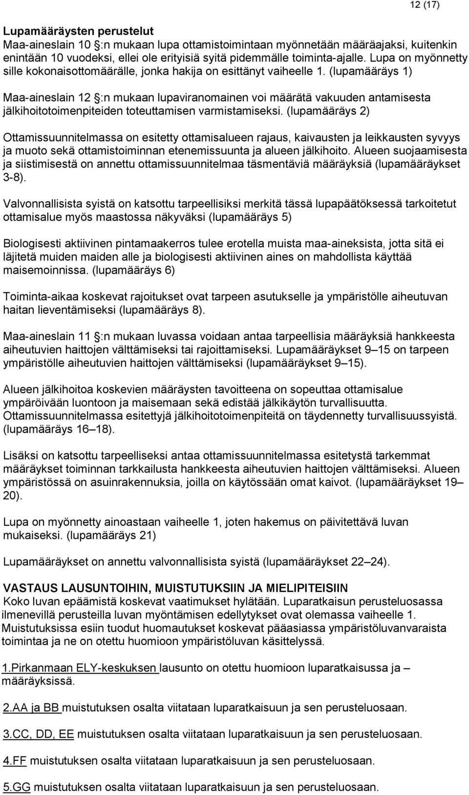(lupamääräys 1) Maa-aineslain 12 :n mukaan lupaviranomainen voi määrätä vakuuden antamisesta jälkihoitotoimenpiteiden toteuttamisen varmistamiseksi.