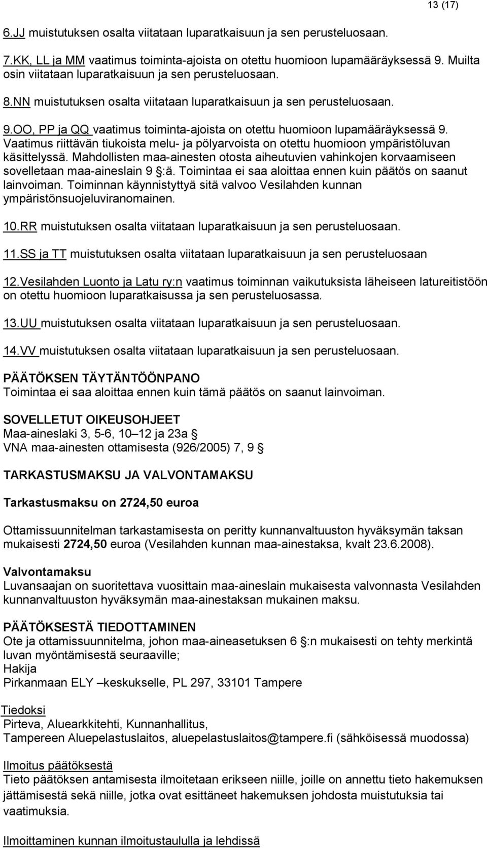 OO, PP ja QQ vaatimus toiminta-ajoista on otettu huomioon lupamääräyksessä 9. Vaatimus riittävän tiukoista melu- ja pölyarvoista on otettu huomioon ympäristöluvan käsittelyssä.
