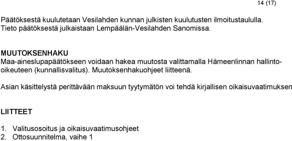 14 (17) MUUTOKSENHAKU Maa-aineslupapäätökseen voidaan hakea muutosta valittamalla Hämeenlinnan hallintooikeuteen