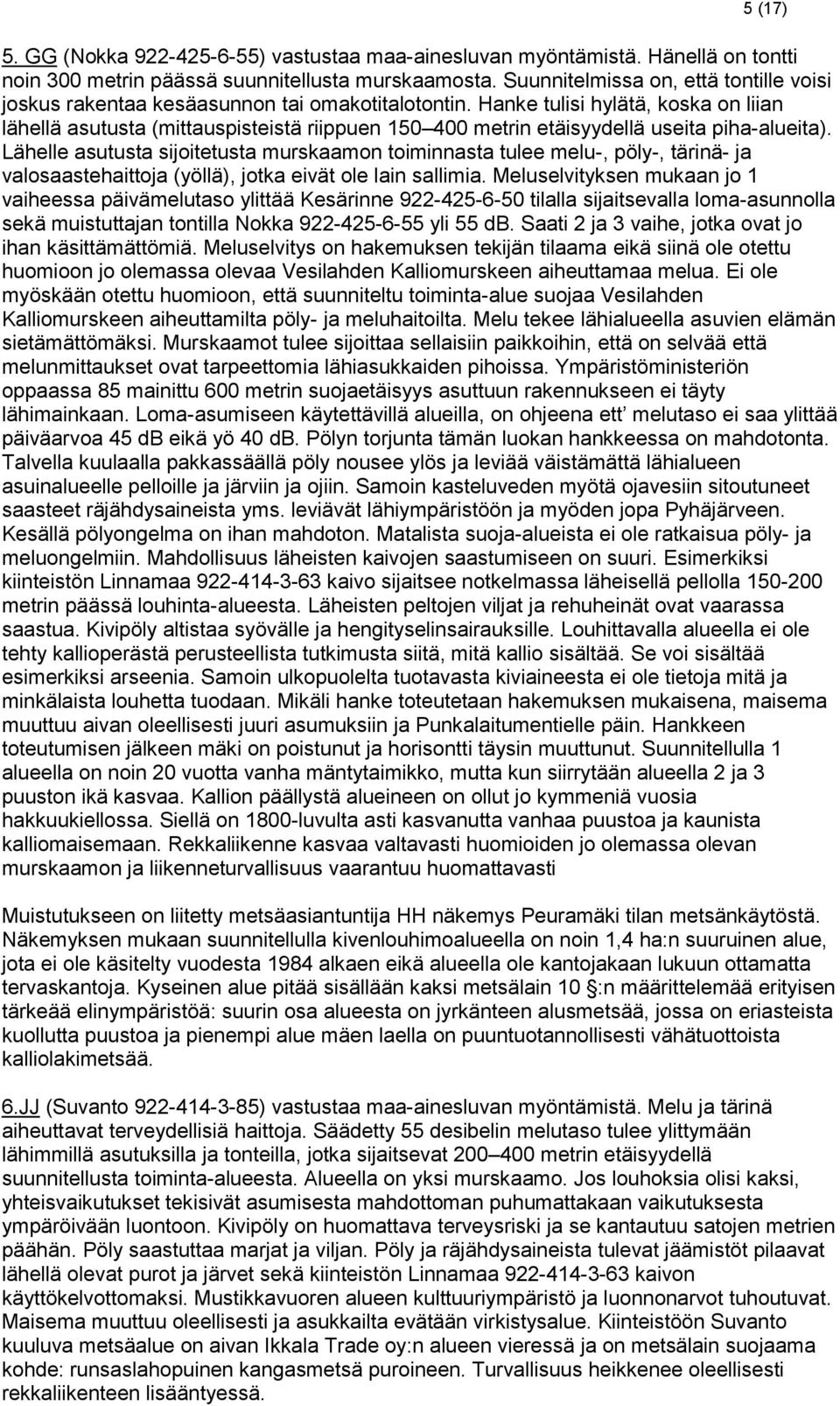 Hanke tulisi hylätä, koska on liian lähellä asutusta (mittauspisteistä riippuen 150 400 metrin etäisyydellä useita piha-alueita).