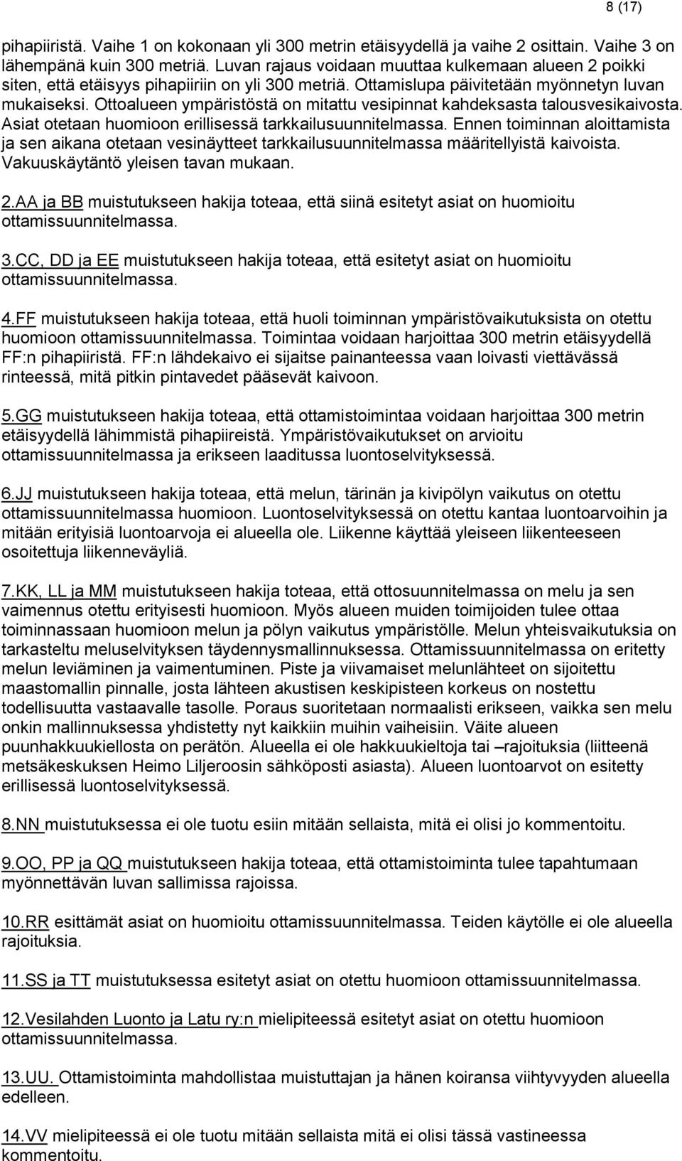Ottoalueen ympäristöstä on mitattu vesipinnat kahdeksasta talousvesikaivosta. Asiat otetaan huomioon erillisessä tarkkailusuunnitelmassa.