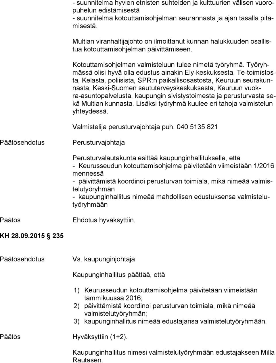 Työ ryhmäs sä olisi hyvä olla edustus ainakin Ely-keskuksesta, Te-toi mis tosta, Kelasta, poliisista, SPR:n paikallisosastosta, Keuruun seu ra kunnas ta, Keski-Suomen seututerveyskeskuksesta, Keuruun