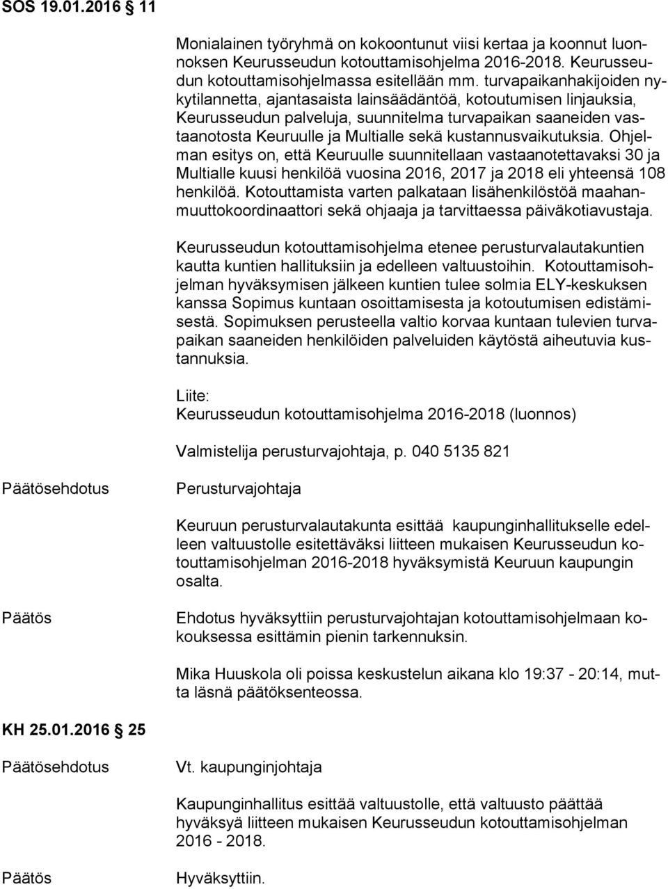 kustannusvaikutuksia. Oh jelman esitys on, että Keuruulle suunnitellaan vastaanotettavaksi 30 ja Mul ti al le kuusi henkilöä vuosina 2016, 2017 ja 2018 eli yhteensä 108 henkilöä.