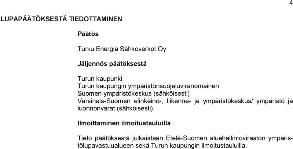 liikenne- ja ympäristökeskus/ ympäristö ja luonnonvarat (sähköisesti) Ilmoittaminen ilmoitustauluilla Tieto