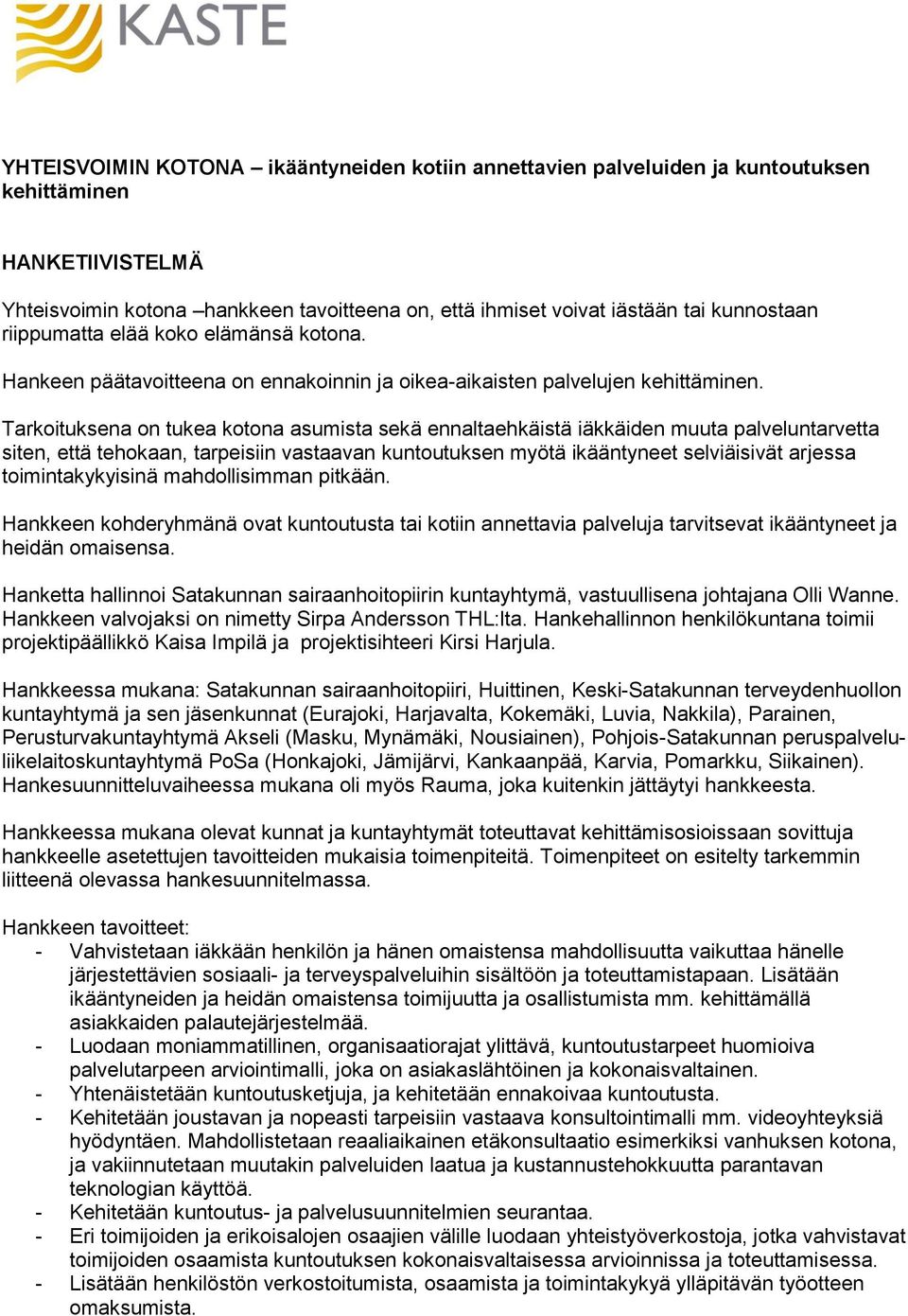 Tarkoituksena on tukea kotona asumista sekä ennaltaehkäistä iäkkäiden muuta palveluntarvetta siten, että tehokaan, tarpeisiin vastaavan kuntoutuksen myötä ikääntyneet selviäisivät arjessa