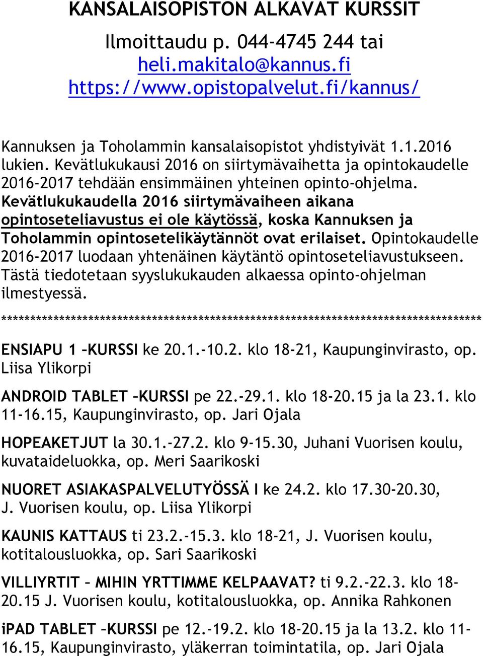 Kevätlukukaudella 2016 siirtymävaiheen aikana opintoseteliavustus ei ole käytössä, koska Kannuksen ja Toholammin opintosetelikäytännöt ovat erilaiset.