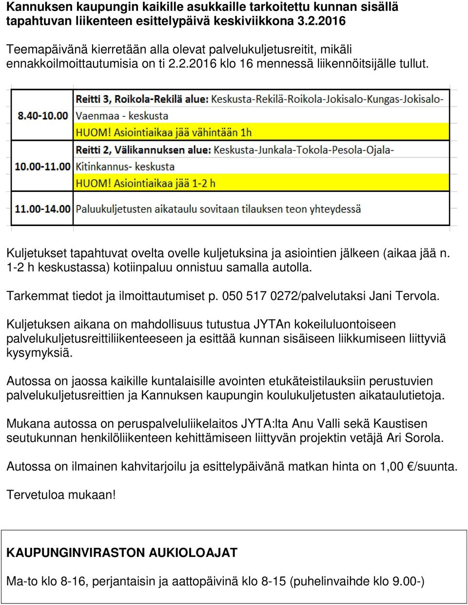 Kuljetukset tapahtuvat ovelta ovelle kuljetuksina ja asiointien jälkeen (aikaa jää n. 1-2 h keskustassa) kotiinpaluu onnistuu samalla autolla. Tarkemmat tiedot ja ilmoittautumiset p.