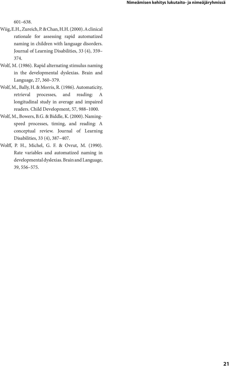 (1986). Automaticity, retrieval processes, and reading: A longitudinal study in average and impaired readers. Child Development, 57, 988 1000. Wolf, M., Bowers, B.G. & Biddle, K. (2000).