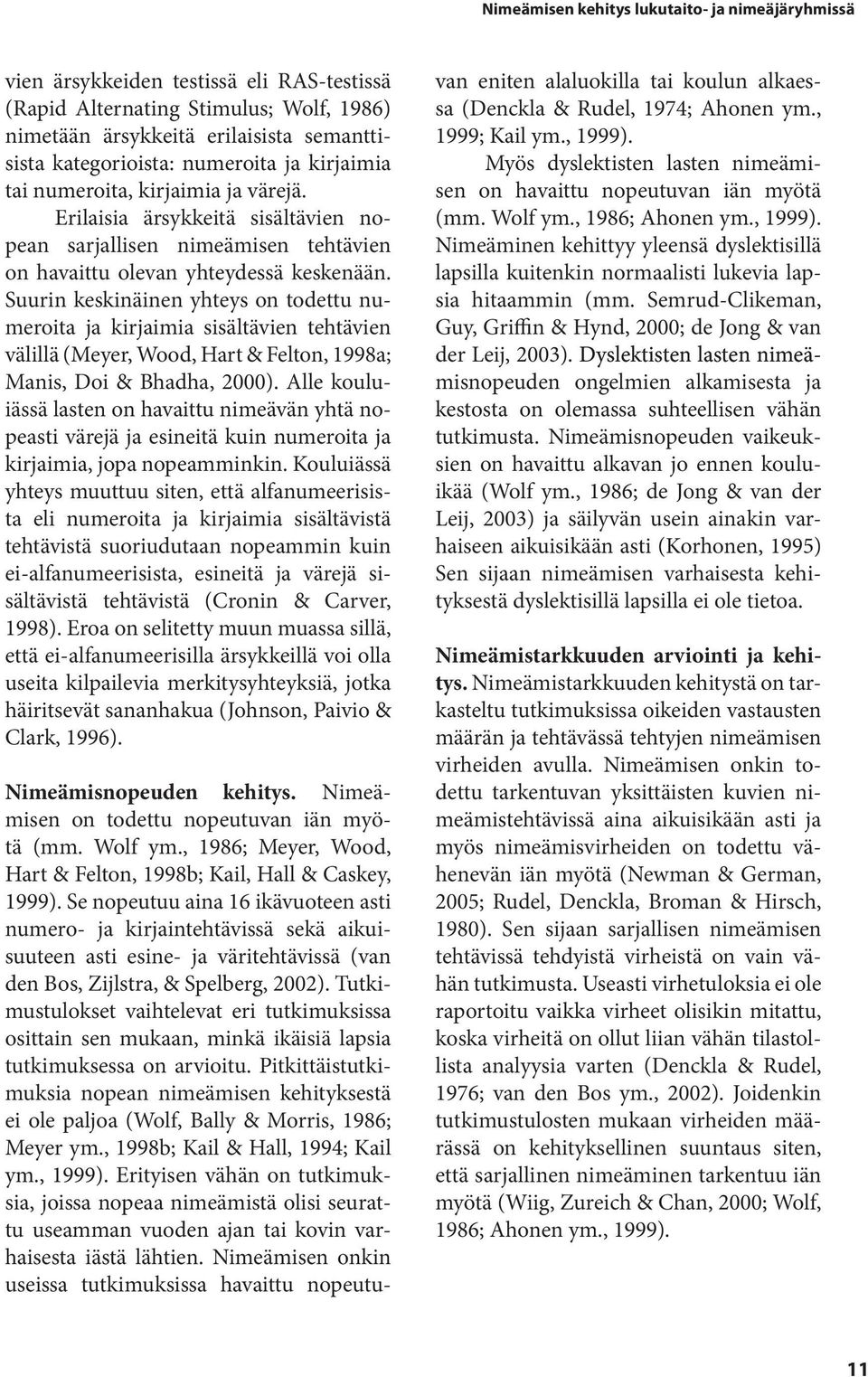 Suurin keskinäinen yhteys on todettu numeroita ja kirjaimia sisältävien tehtävien välillä (Meyer, Wood, Hart & Felton, 1998a; Manis, Doi & Bhadha, 2000).