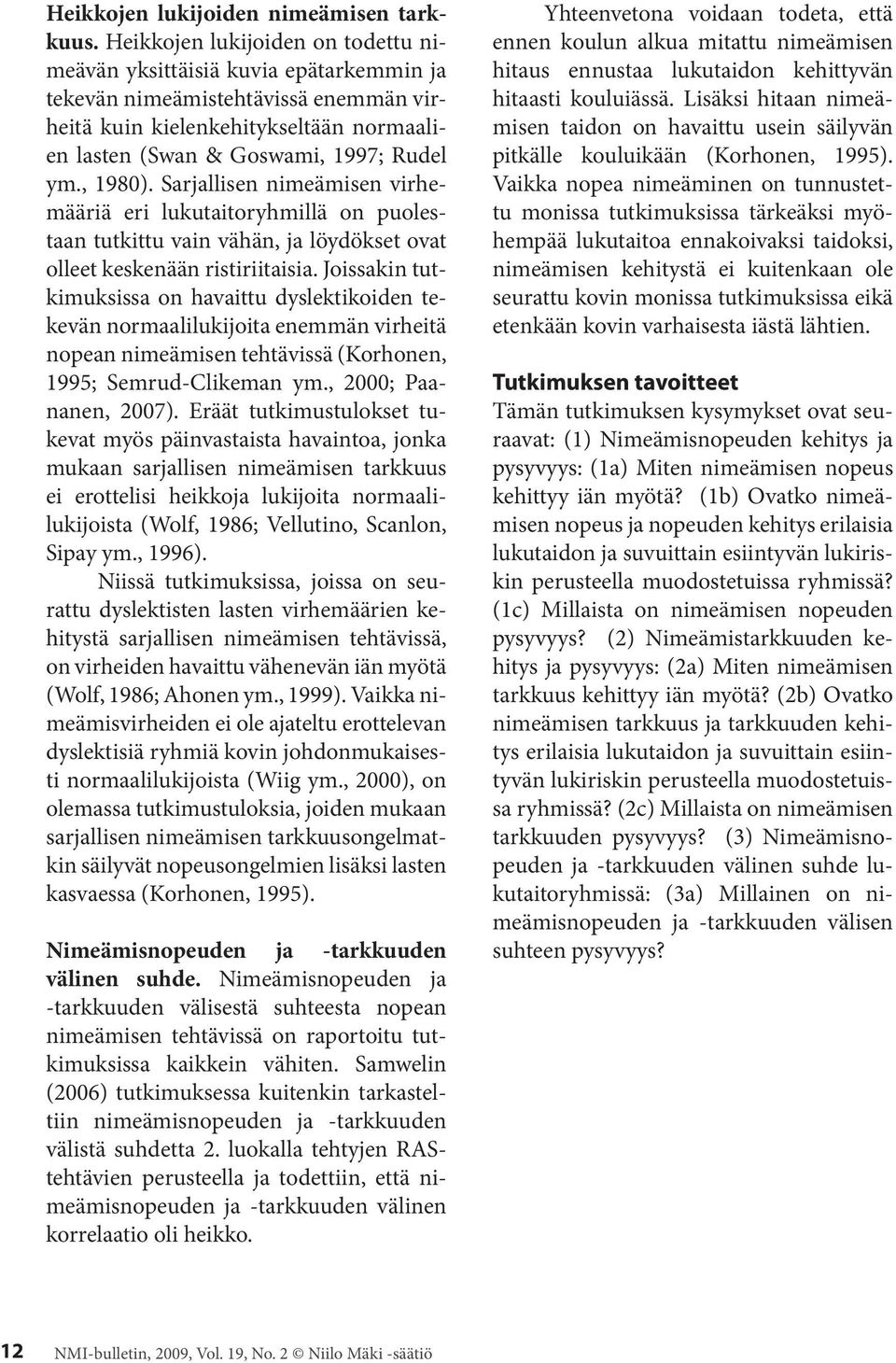 ym., 1980). Sarjallisen nimeämisen virhemääriä eri lukutaitoryhmillä on puolestaan tutkittu vain vähän, ja löydökset ovat olleet keskenään ristiriitaisia.