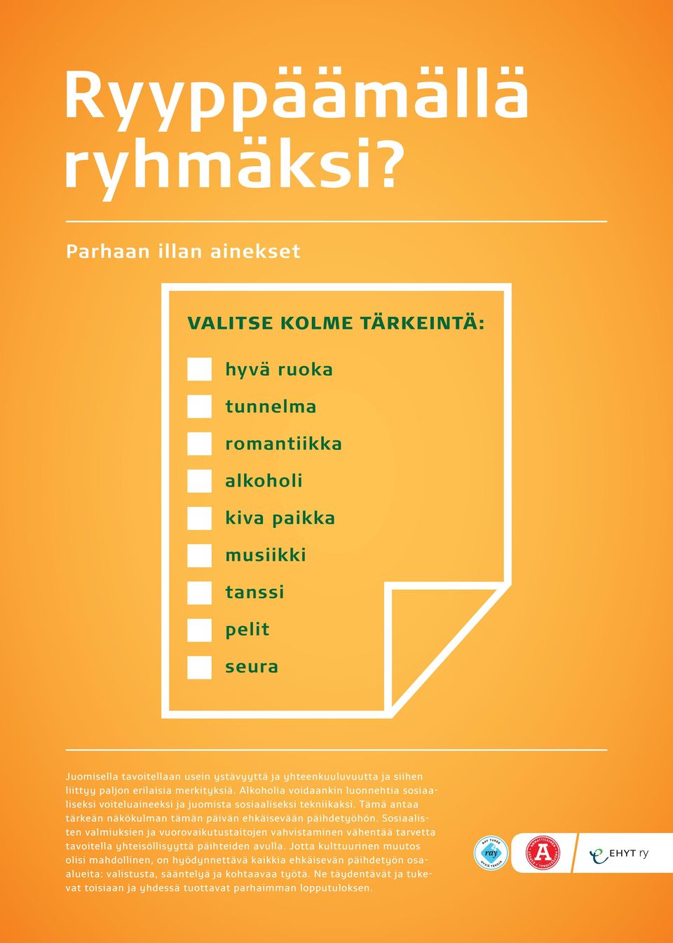 siihen liittyy paljon erilaisia merkityksiä. Alkoholia voidaankin luonnehtia sosiaaliseksi voiteluaineeksi ja juomista sosiaaliseksi tekniikaksi.