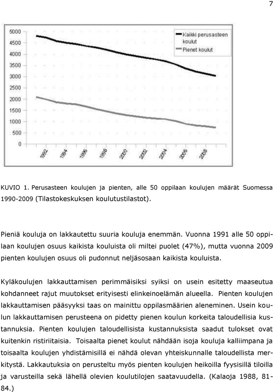 Kyläkoulujen lakkauttamisen perimmäisiksi syiksi on usein esitetty maaseutua kohdanneet rajut muutokset erityisesti elinkeinoelämän alueella.