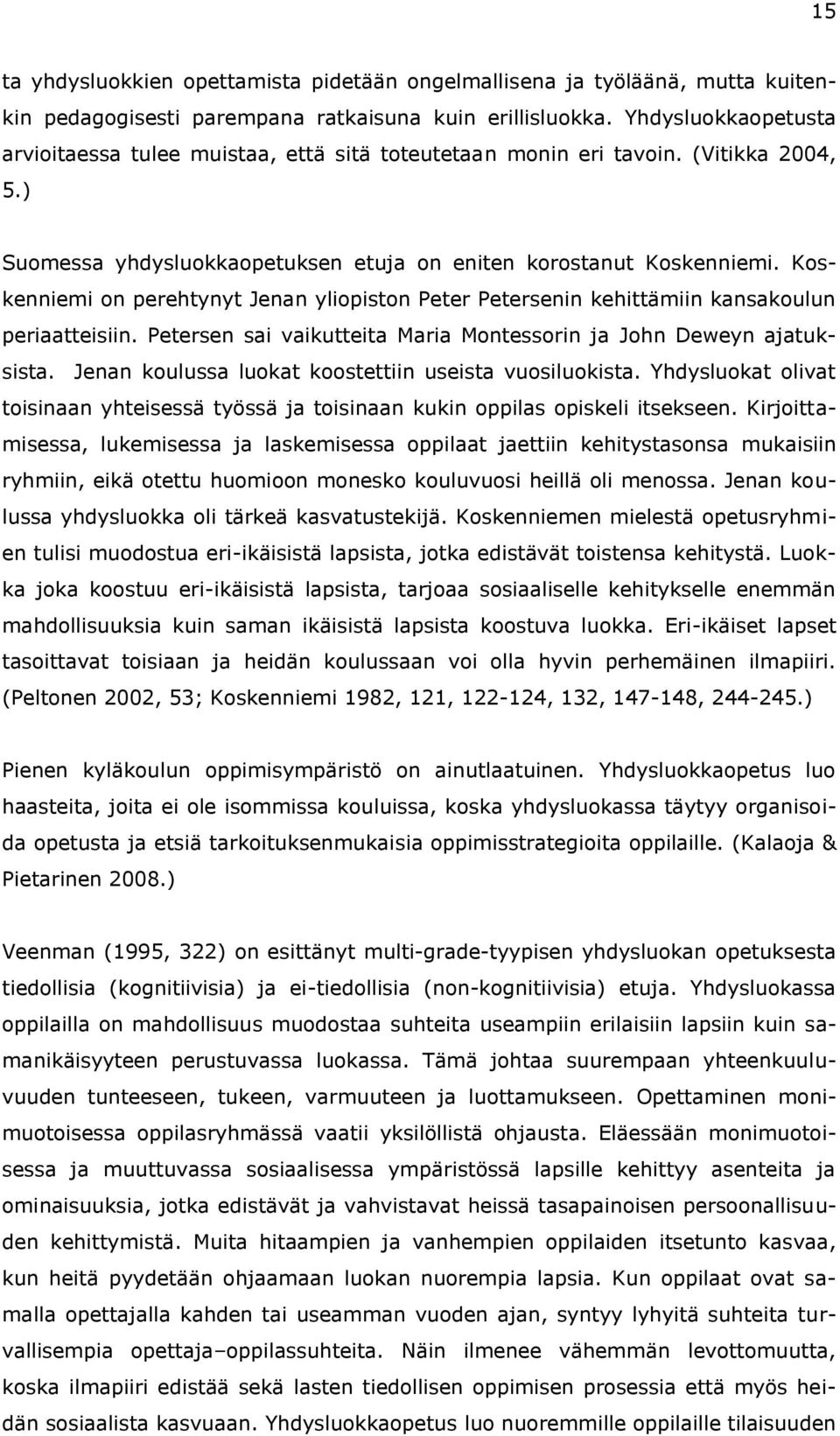 Koskenniemi on perehtynyt Jenan yliopiston Peter Petersenin kehittämiin kansakoulun periaatteisiin. Petersen sai vaikutteita Maria Montessorin ja John Deweyn ajatuksista.