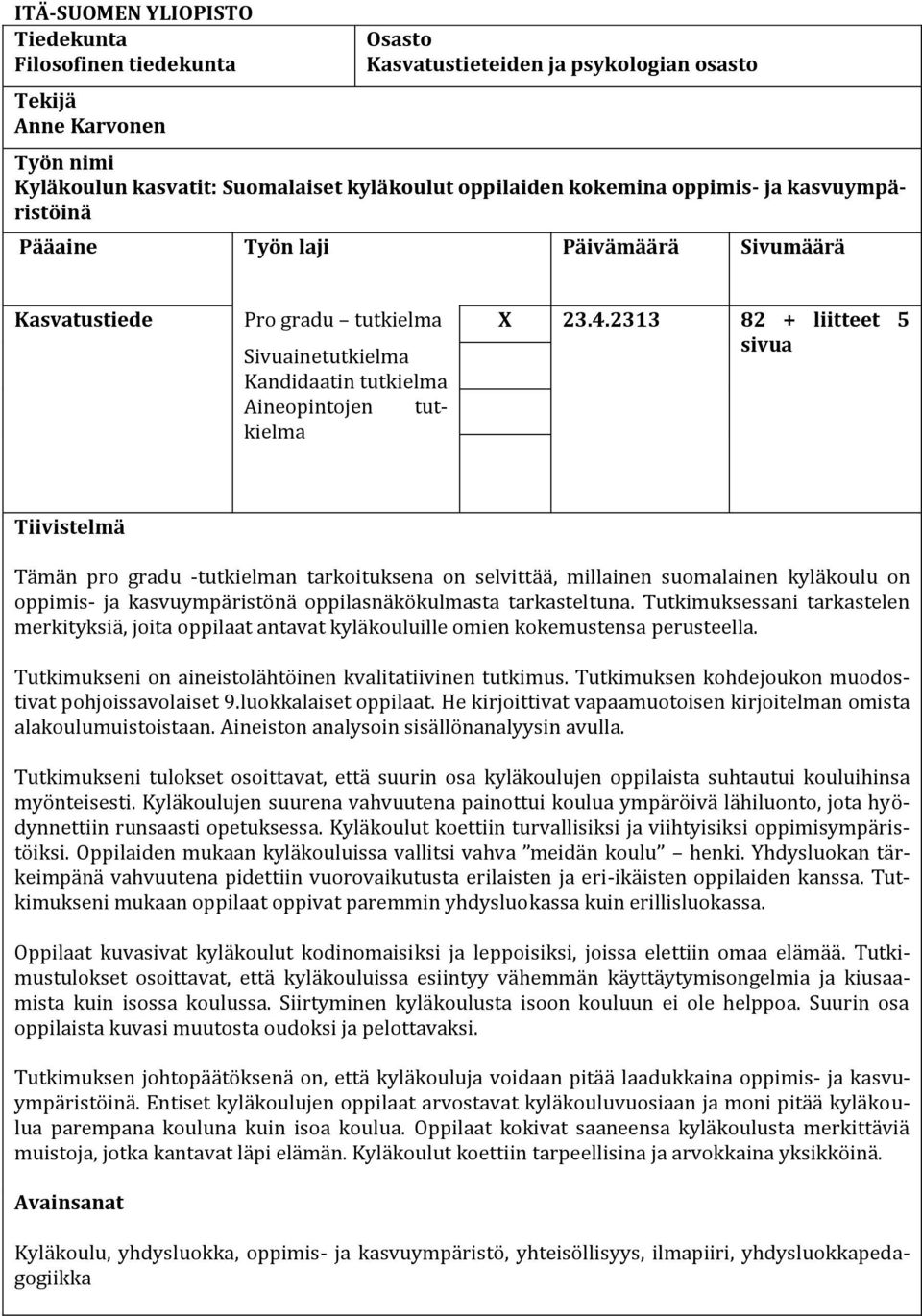 2313 82 + liitteet 5 Sivuainetutkielma Kandidaatin tutkielma sivua Aineopintojen tutkielma Tiivistelmä Tämän pro gradu -tutkielman tarkoituksena on selvittää, millainen suomalainen kyläkoulu on