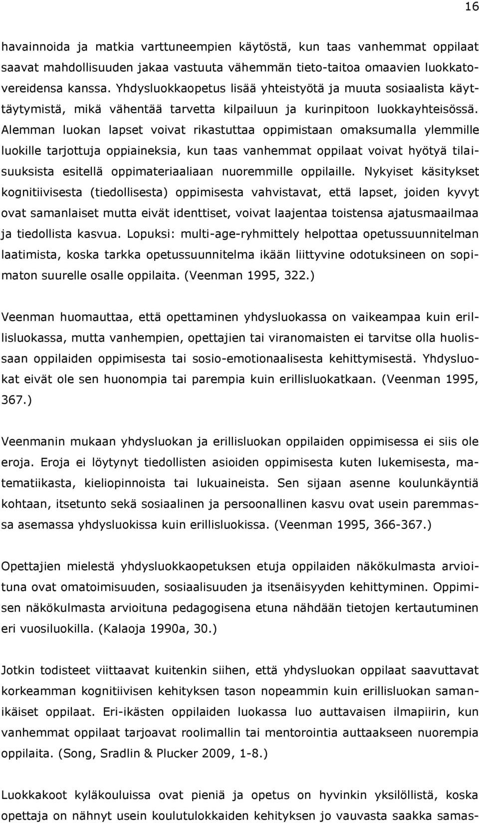 Alemman luokan lapset voivat rikastuttaa oppimistaan omaksumalla ylemmille luokille tarjottuja oppiaineksia, kun taas vanhemmat oppilaat voivat hyötyä tilaisuuksista esitellä oppimateriaaliaan
