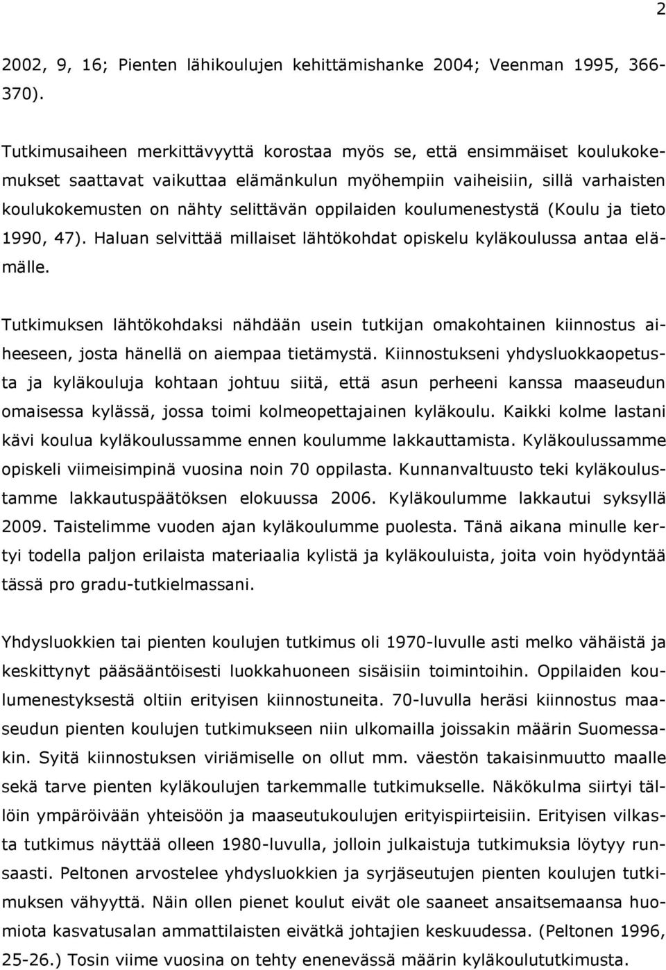 koulumenestystä (Koulu ja tieto 1990, 47). Haluan selvittää millaiset lähtökohdat opiskelu kyläkoulussa antaa elämälle.