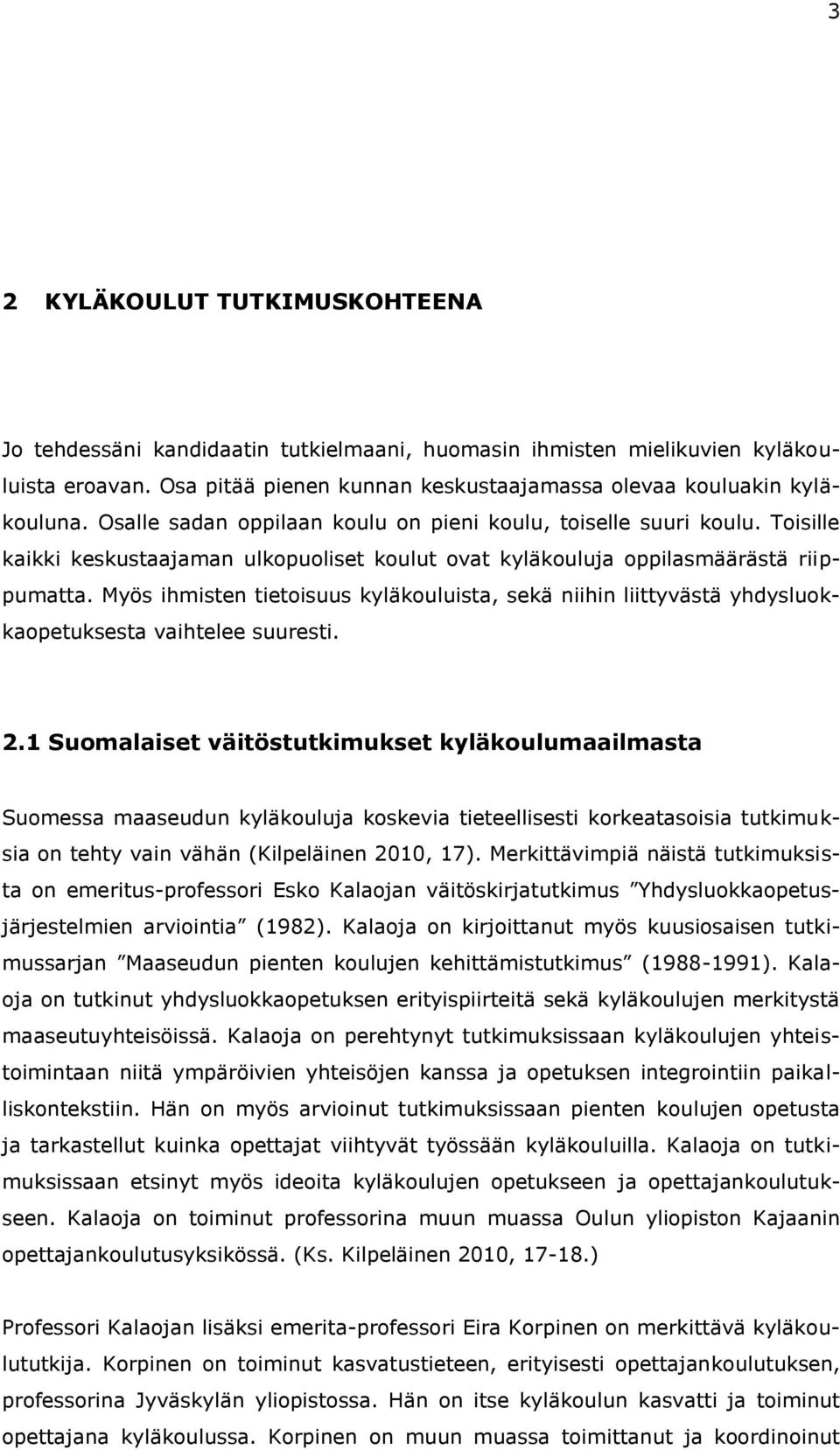 Myös ihmisten tietoisuus kyläkouluista, sekä niihin liittyvästä yhdysluokkaopetuksesta vaihtelee suuresti. 2.