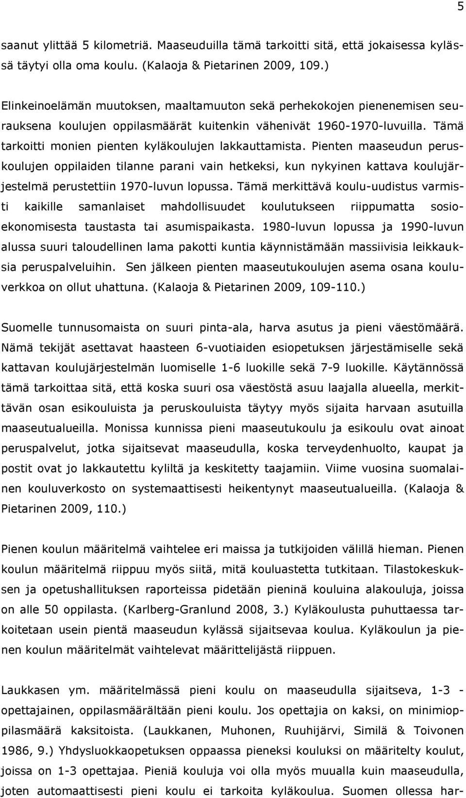 Tämä tarkoitti monien pienten kyläkoulujen lakkauttamista.