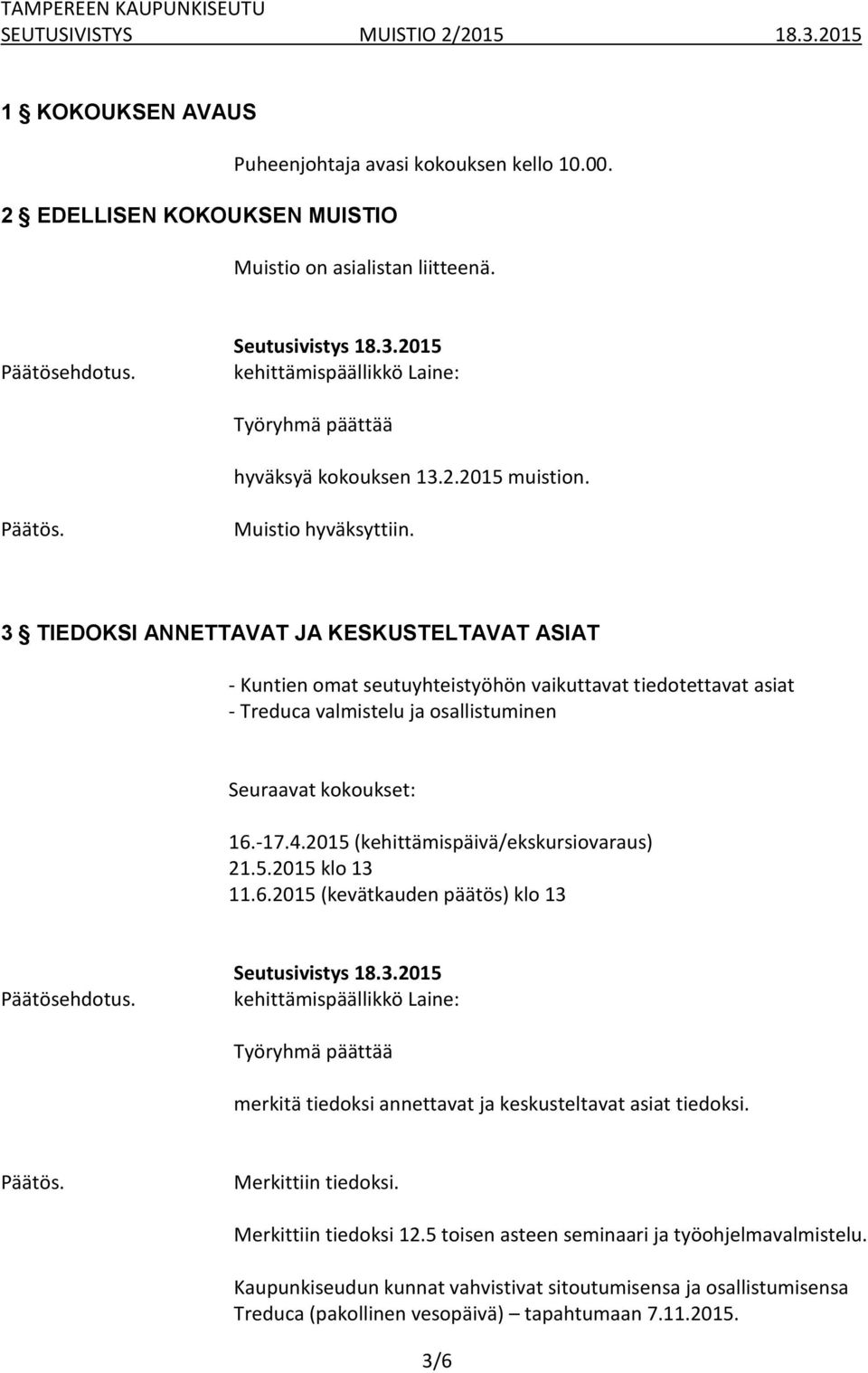 3 TIEDOKSI ANNETTAVAT JA KESKUSTELTAVAT ASIAT - Kuntien omat seutuyhteistyöhön vaikuttavat tiedotettavat asiat - Treduca valmistelu ja osallistuminen Seuraavat kokoukset: 16.-17.4.