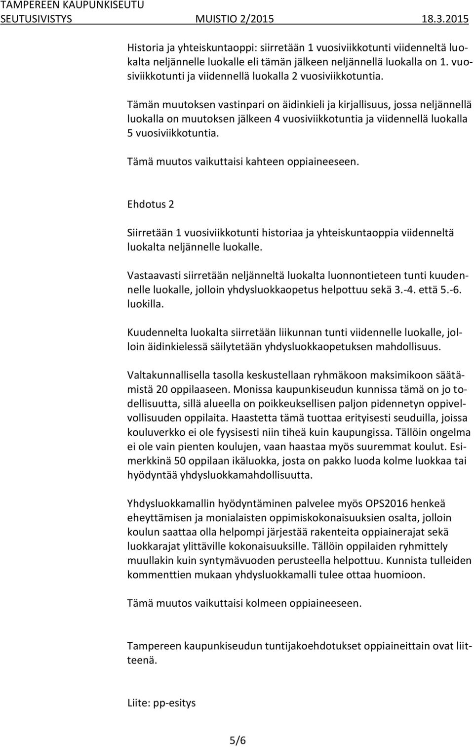 Tämän muutoksen vastinpari on äidinkieli ja kirjallisuus, jossa neljännellä luokalla on muutoksen jälkeen 4 vuosiviikkotuntia ja viidennellä luokalla 5 vuosiviikkotuntia.