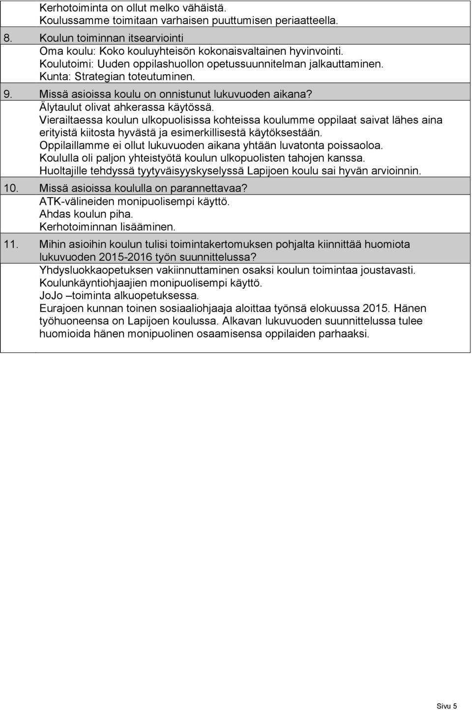 Vierailtaessa koulun ulkopuolisissa kohteissa koulumme oppilaat saivat lähes aina erityistä kiitosta hyvästä ja esimerkillisestä käytöksestään.