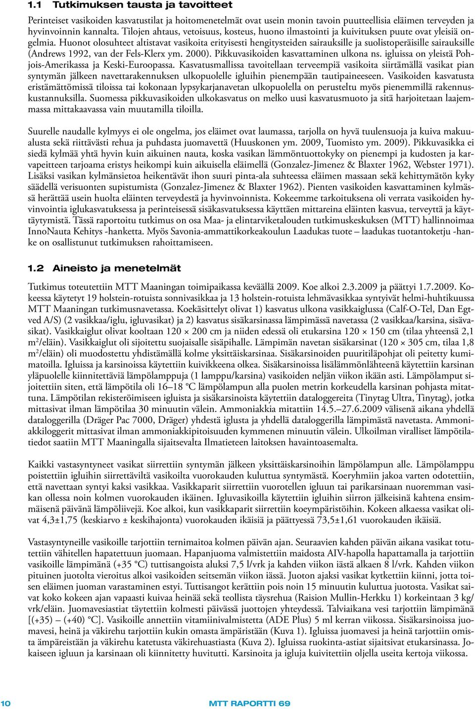 Huonot olosuhteet altistavat vasikoita erityisesti hengitysteiden sairauksille ja suolistoperäisille sairauksille (Andrews 1992, van der Fels-Klerx ym. 2000). Pikkuvasikoiden kasvattaminen ulkona ns.