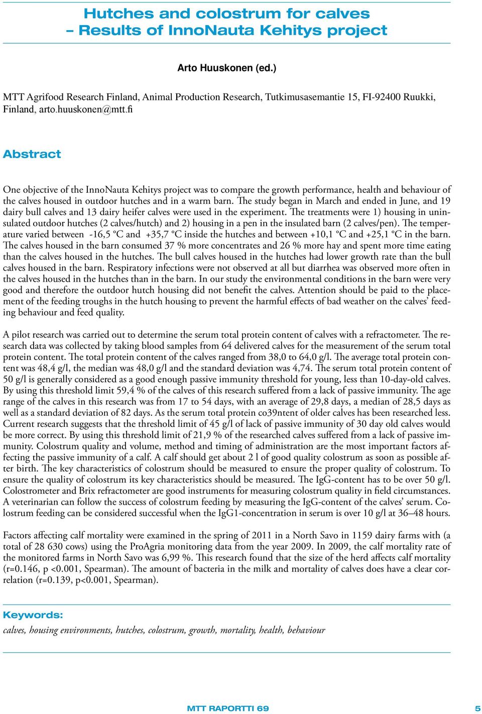 fi Abstract One objective of the InnoNauta Kehitys project was to compare the growth performance, health and behaviour of the calves housed in outdoor hutches and in a warm barn.