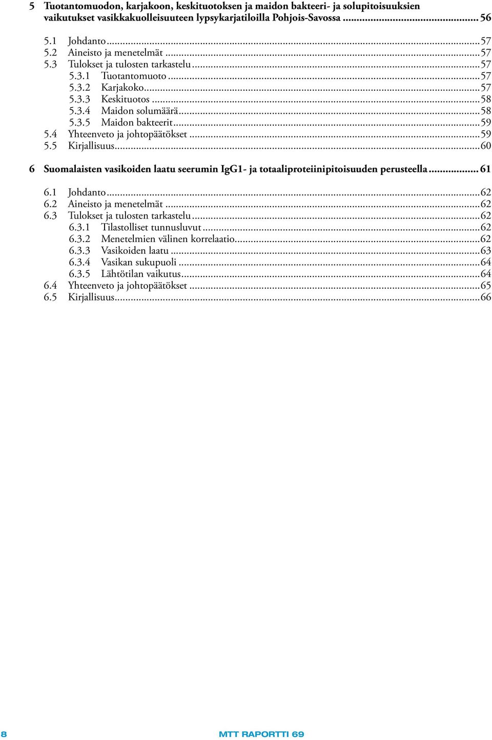 4 Yhteenveto ja johtopäätökset...59 5.5 Kirjallisuus...60 6 Suomalaisten vasikoiden laatu seerumin IgG1- ja totaaliproteiinipitoisuuden perusteella... 61 6.1 Johdanto...62 6.2 Aineisto ja menetelmät.