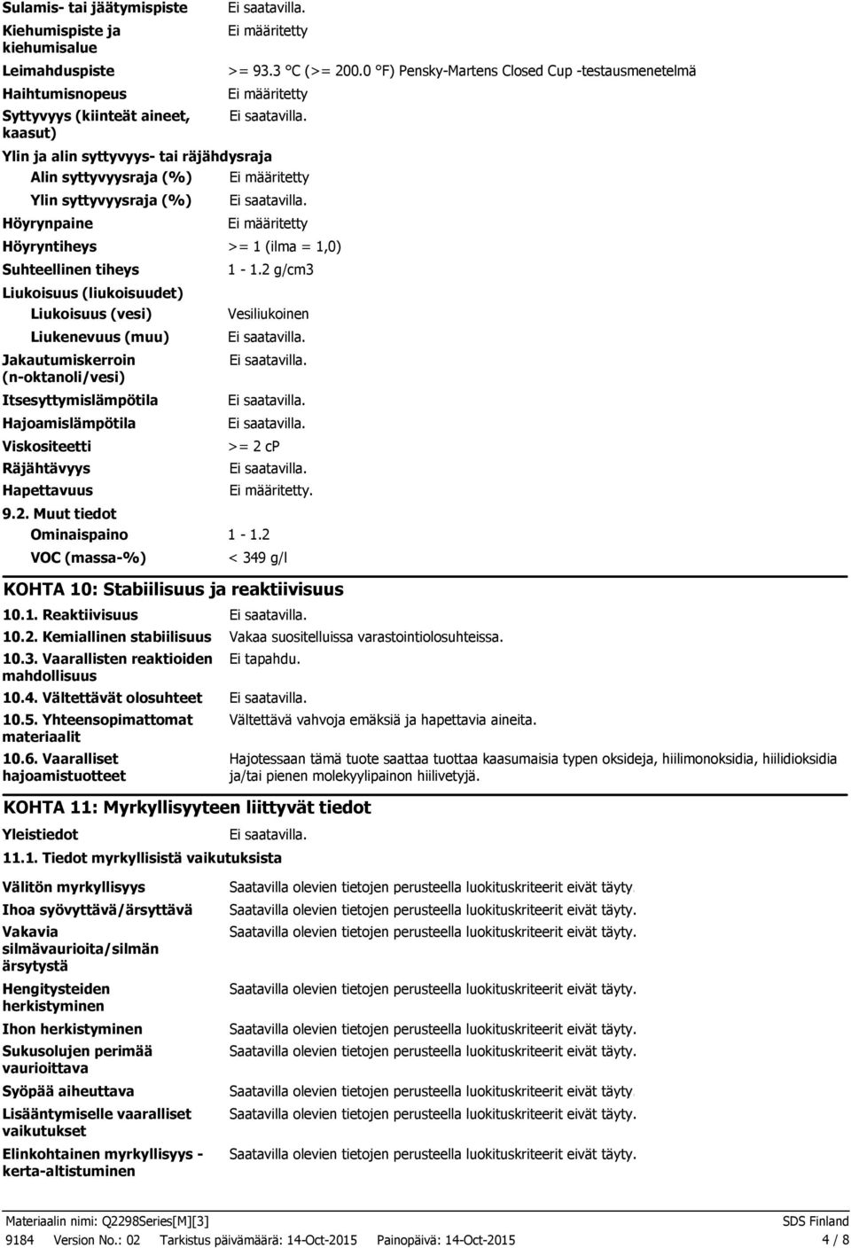 >= 1 (ilma = 1,0) Suhteellinen tiheys Liukoisuus (liukoisuudet) Liukoisuus (vesi) Liukenevuus (muu) Jakautumiskerroin (noktanoli/vesi) Itsesyttymislämpötila Hajoamislämpötila Viskositeetti