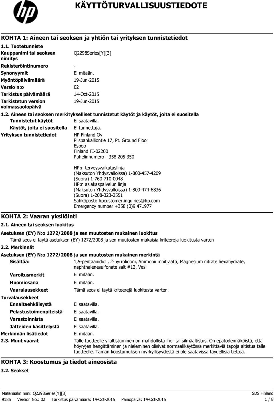 1. Tuotetunniste Kauppanimi tai seoksen nimitys Rekisteröintinumero Synonyymit Myöntöpäivämäärä Versio n:o 02 Tarkistus päivämäärä Tarkistetun version voimassaolopäivä Q2298Series[Y][3] 19Jun2015