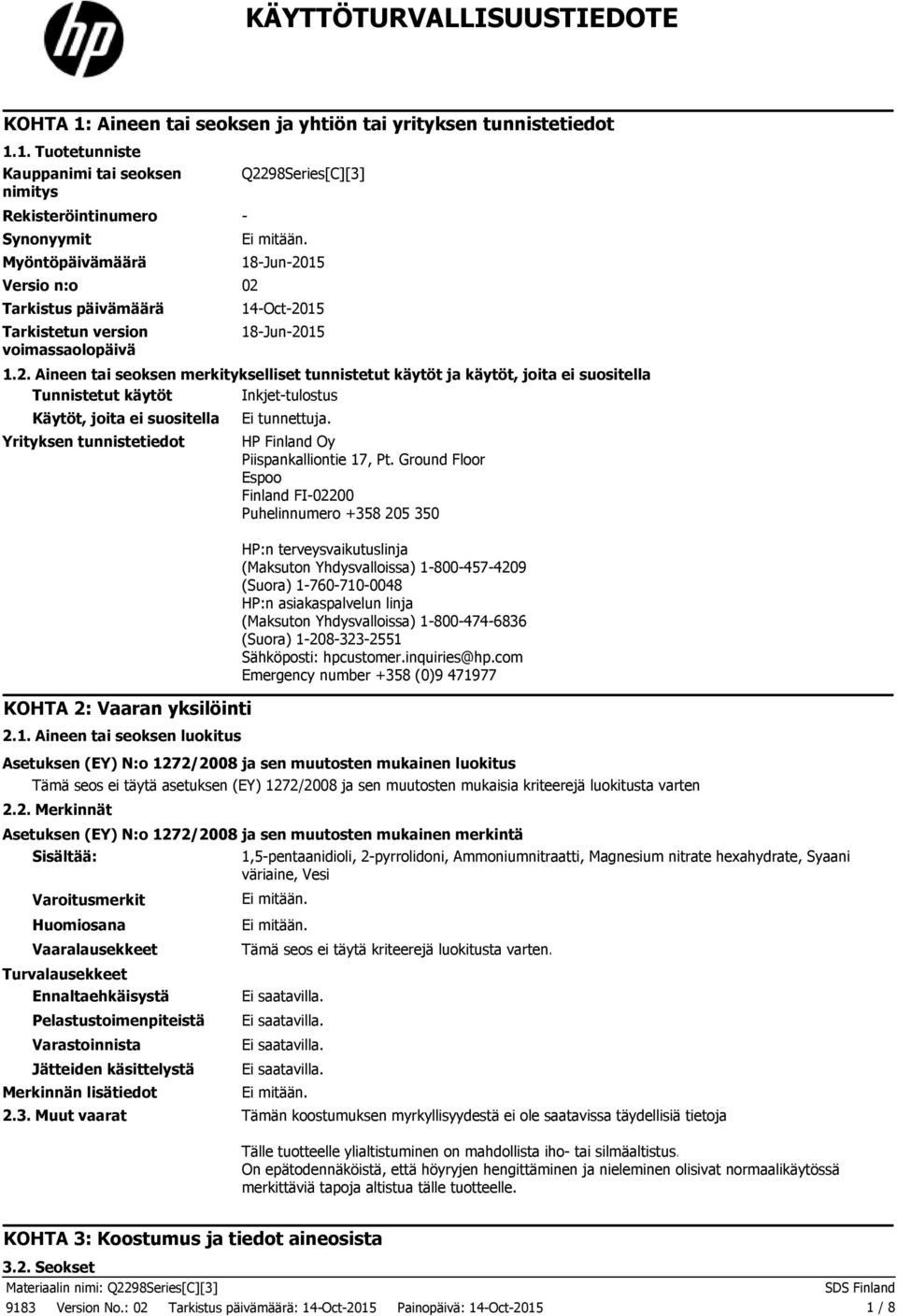 1. Tuotetunniste Kauppanimi tai seoksen nimitys Rekisteröintinumero Synonyymit Myöntöpäivämäärä Versio n:o 02 Tarkistus päivämäärä Tarkistetun version voimassaolopäivä Q2298Series[C][3] 18Jun2015